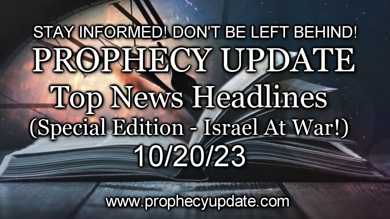 Prophecy Update Top News Headlines - (Special Edition - Israel At War!) - 10/20/23