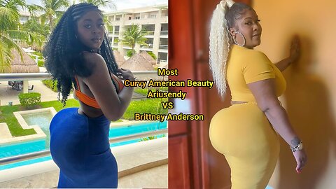 Most Curvy American Beauty Ariusendy VS Brittney Anderson