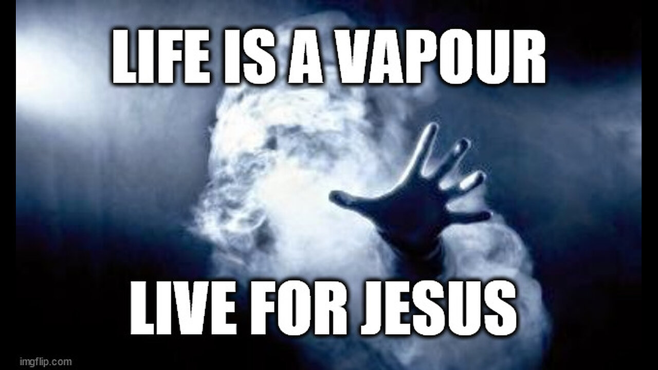 Life is a Vapour, So Live Your Life for Jesus Christ