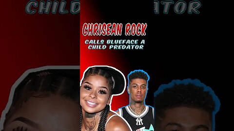 Chrisean Rock Calls Blueface A Child Predator