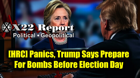 New X22 Report: [HRC] Panics, Trump Says Prepare For Bombs Before Election Day
