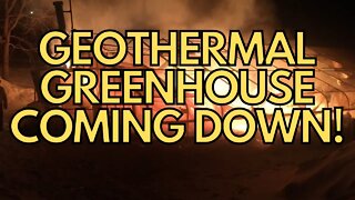 💣 Geothermal Greenhouse Coming Down! 💣