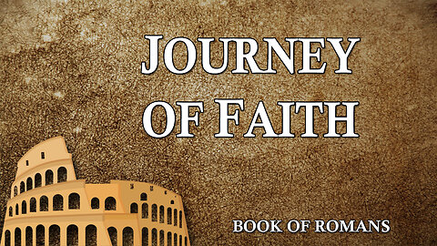 THE LETTER TO THE ROMANS Part 6: Journey of Faith