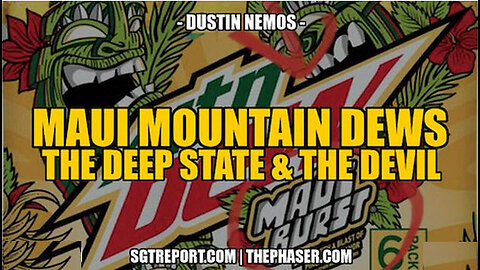 MAUI MOUNTAIN DEWS, THE DEEP STATE & THE DEVIL -- DUSTIN NEMOS