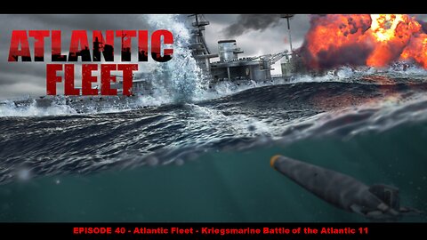 EPISODE 40 - Atlantic Fleet - Kriegsmarine Battle of the Atlantic 11