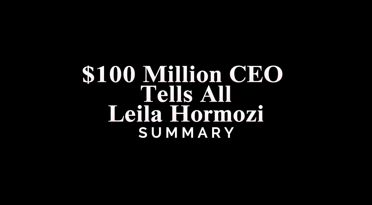 $100 Million CEO Tells All / Leila Hormozi - SUMMARY