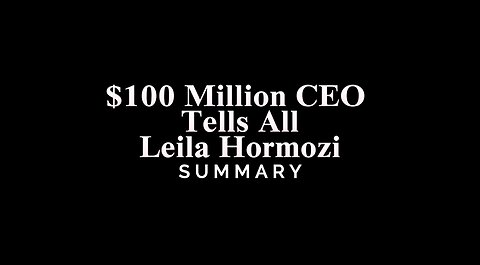 $100 Million CEO Tells All / Leila Hormozi - SUMMARY
