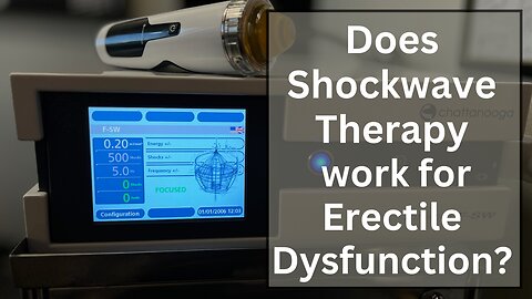 How good is the new Focused Shockwave treatment for Erectile Dysfunction?