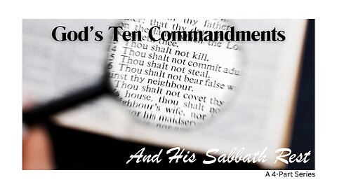 VIDEO #4 God's Ten Commandments & His Sabbath Rest