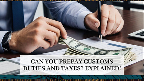 Understanding Customs Clearance: Can You Prepay Duties and Taxes?