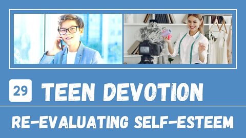 Re-evaluating Your Self-Esteem – Teen Devotion #29