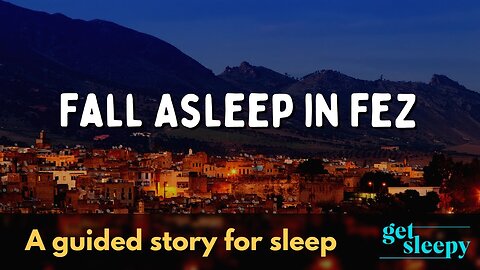 Fall Asleep in Fez | Travel Story to Get Sleepy