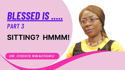 Blessed is .... (Part 3) - Sitting? Hmmm! | Dr. Choice Nwachuku