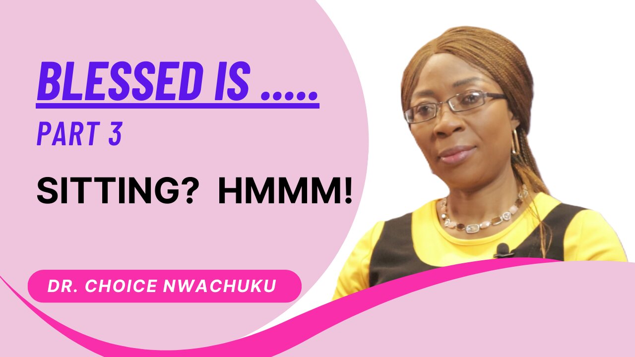 Blessed is .... (Part 3) - Sitting? Hmmm! | Dr. Choice Nwachuku