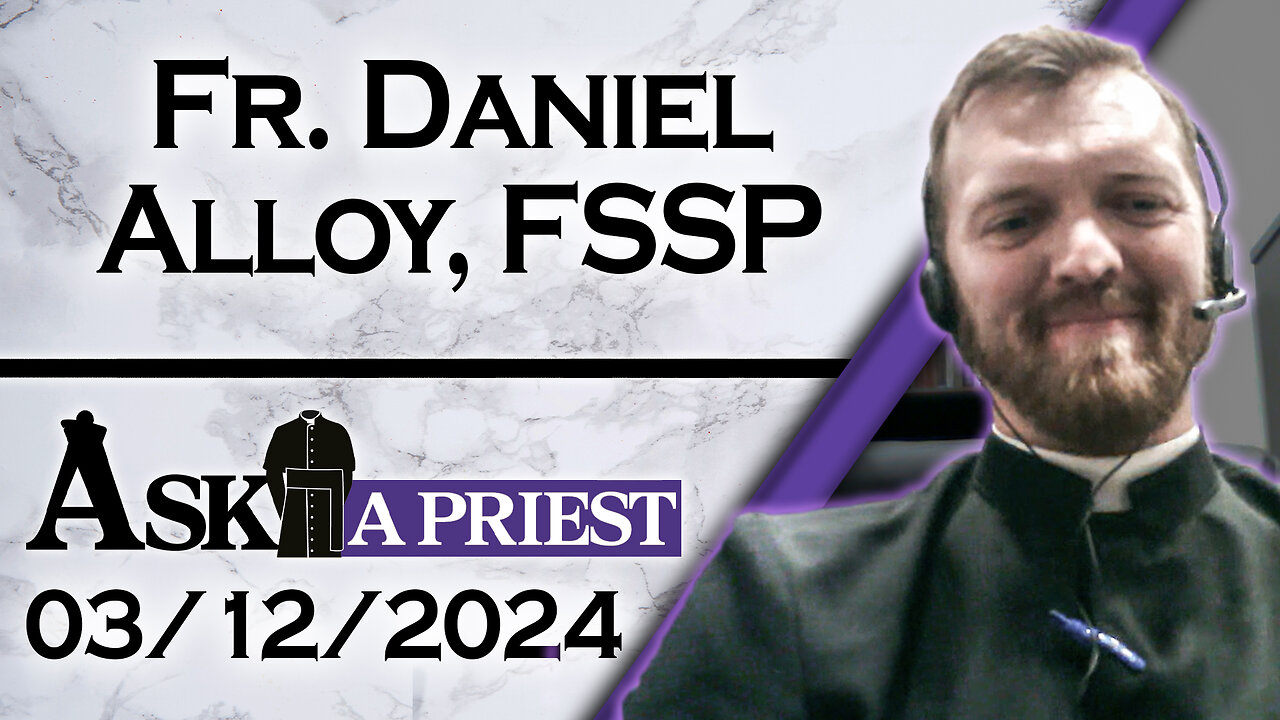 Ask A Priest Live with Fr. Daniel Alloy, FSSP - 3/12/24