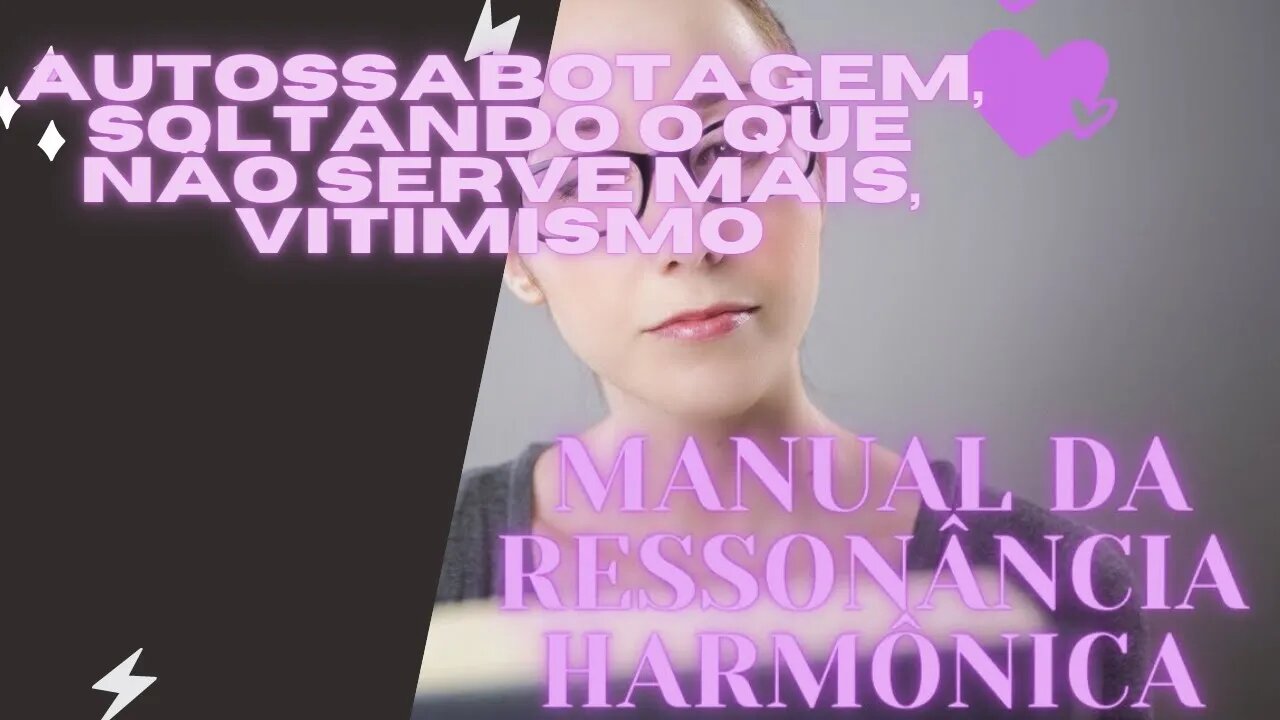 📖 Manual da Ressonância Harmônica "Continuação"/Autossabotagem/ Soltando o que não serve/Vitimismo .