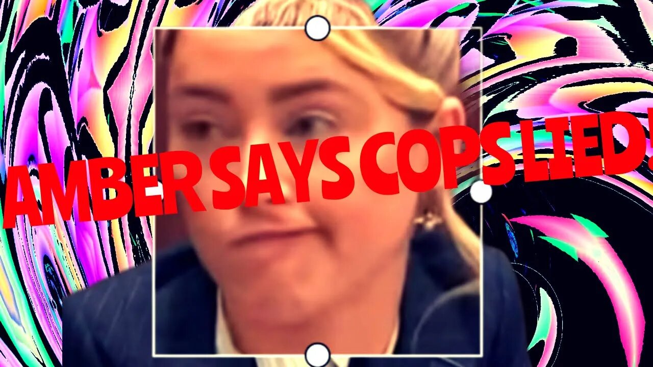 AMBER SAYS COP LIED!