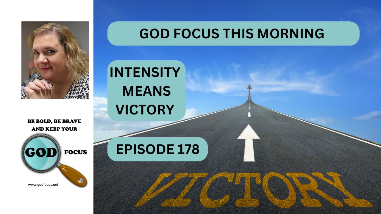 GOD FOCUS THIS MORNING EP-178 INTENSITY MEANS VICTORY