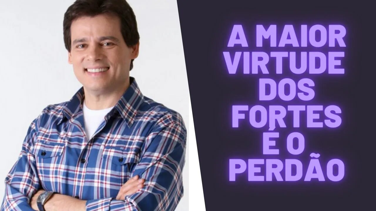 A Maior Virtude dos Fortes é o Perdão.