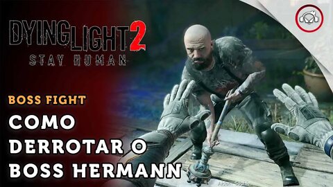 Dying Light 2 Stay Human, Boss fight, Como derrotar o boss Hermann | super dica PT-BR