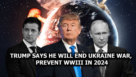 Trump Says He Will End Ukraine War, Prevent WWIII in 2024