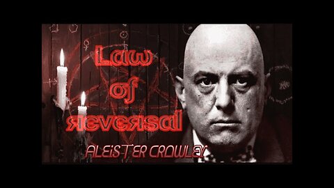 Aleister Crowley & The Satanic Law of Reversal