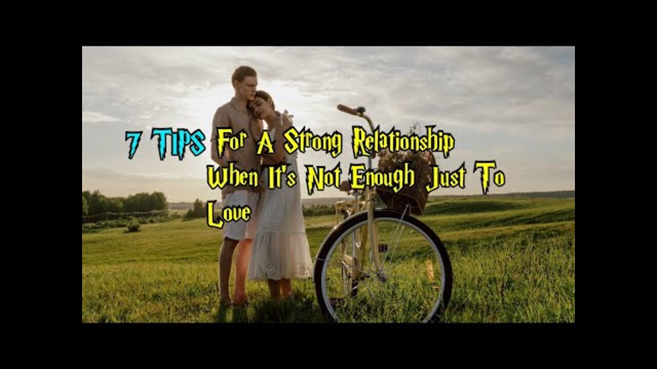 7 Tips For A Strong Relationship When It's Not Enough Just To Love