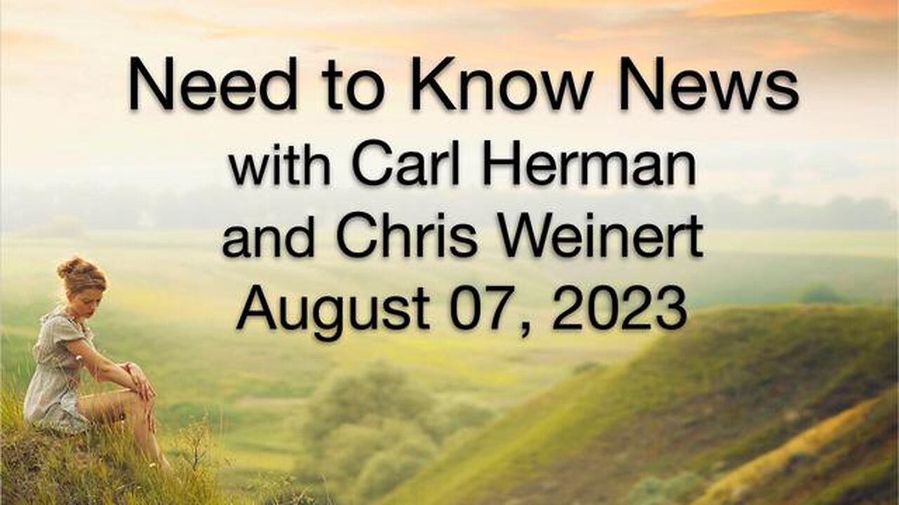 Need to Know News (7 August 2023) with Carl Herman and Chris Weinert