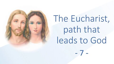 7 - The Eucharist, path that leads to God