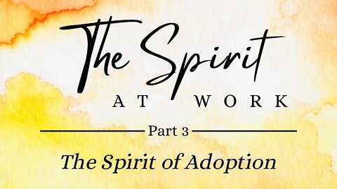 The Spirit at Work | The Spirit of Adoption (Part 3)