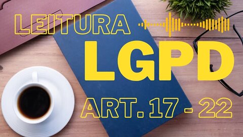 LGPD Cap. III DOS DIREITOS DO TITULAR - Artigos 17, 18, 19, 20,21 e 22 - Leitura da Lei nº 13.709