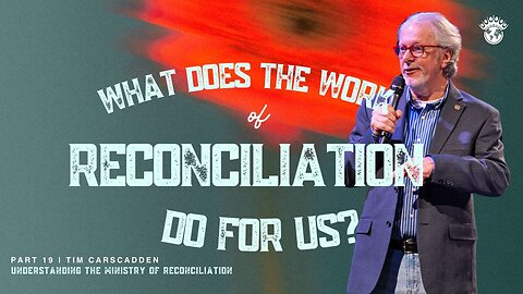 What does the work of Reconciliation do for us? | Tim Carscadden | Part 19 | 7/3/2024