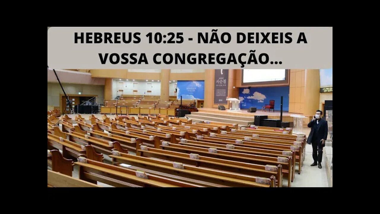 HEBREUS 10:25 - NÃO DEIXEIS A VOSSA CONGREGAÇÃO...