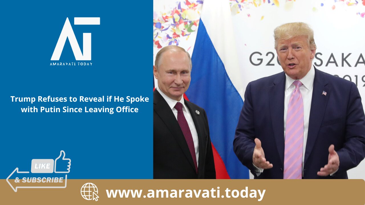 Trump Refuses to Reveal if He Spoke with Putin Since Leaving Office | Amaravati Today