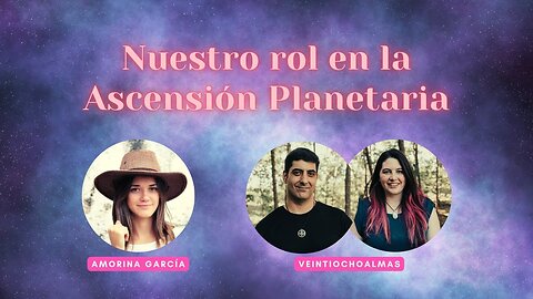 Nuestro rol en la Ascensión Planetaria - Amorina Garcia y Jessica y Gorka Veintiochoalmas