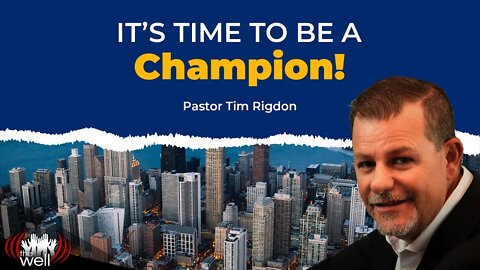 It's Time to be a Champion! - Pastor Tim Rigdon, The Well