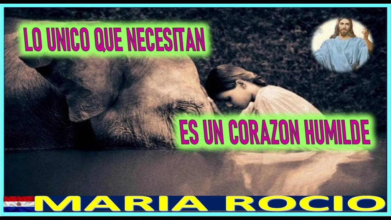 LO UNICO QUE NECESITAN ES UN CORAZON HUMILDE - MENSAJE DE JESUCRISTO REY A MARIA ROCIO