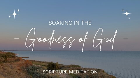 Soaking in God's Goodness - Scripture Meditation