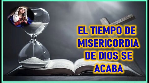 MENSAJE DE MARIA SANTISIMA A CATALINA RIVAS - EL TIEMPO DE MISERICORDIA DE DIOS SE ACABA