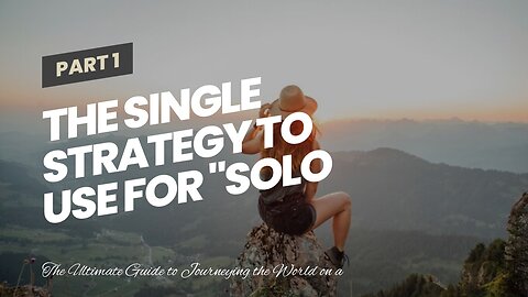 The Single Strategy To Use For "Solo Travel: Discovering Freedom and Empowerment Around the Glo...