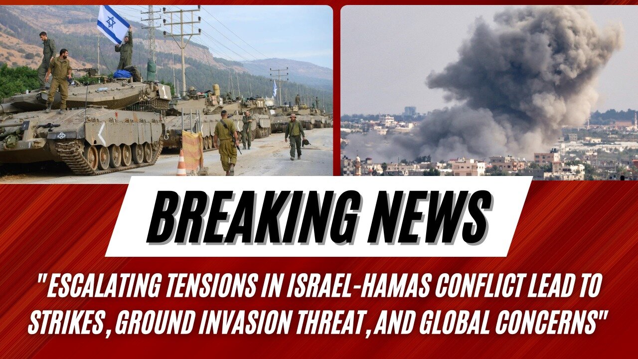 Israel-Hamas Conflict Lead to Strikes, Ground Invasion Threat, and Global Concerns