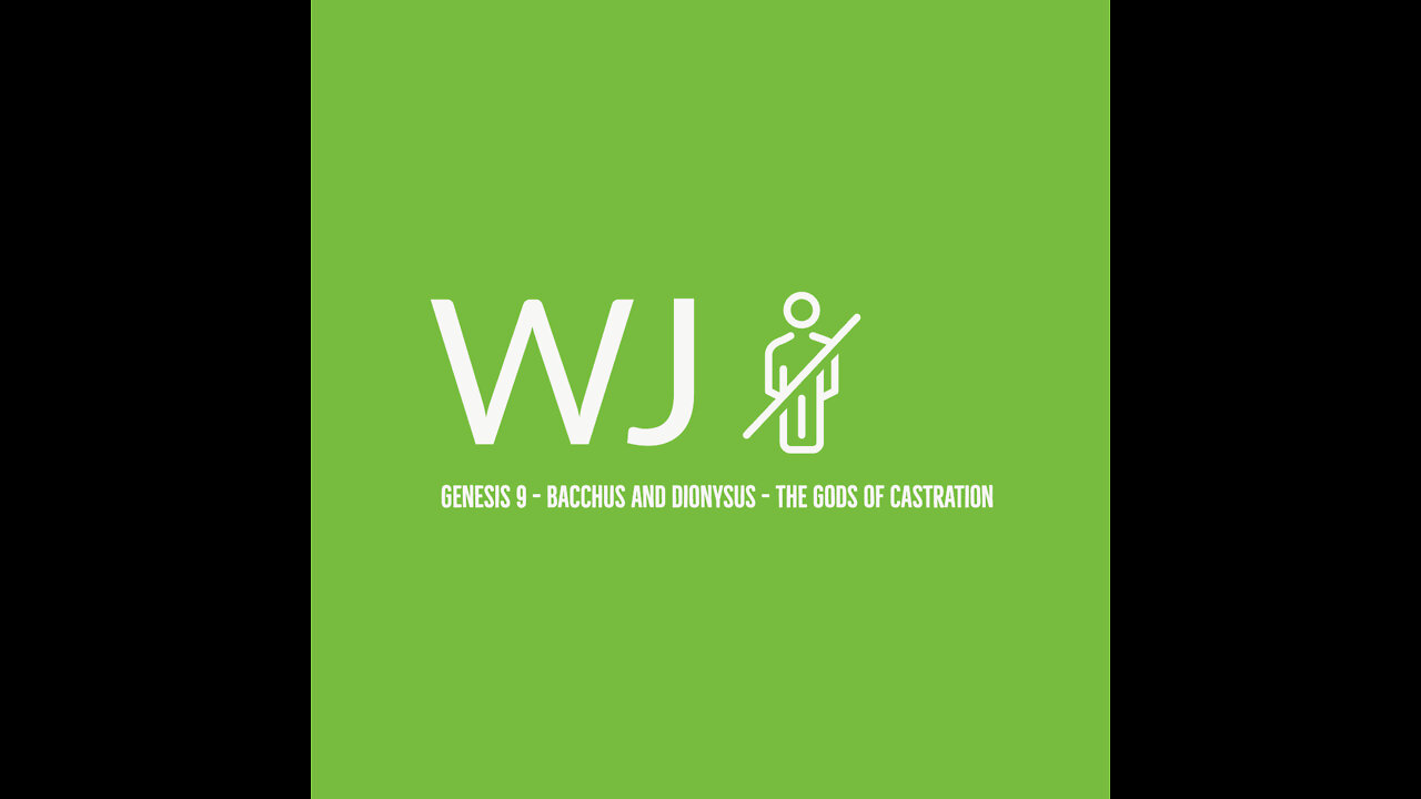 WJ - Genesis 9 - Bacchus and Dionysus (The gods of Castration)