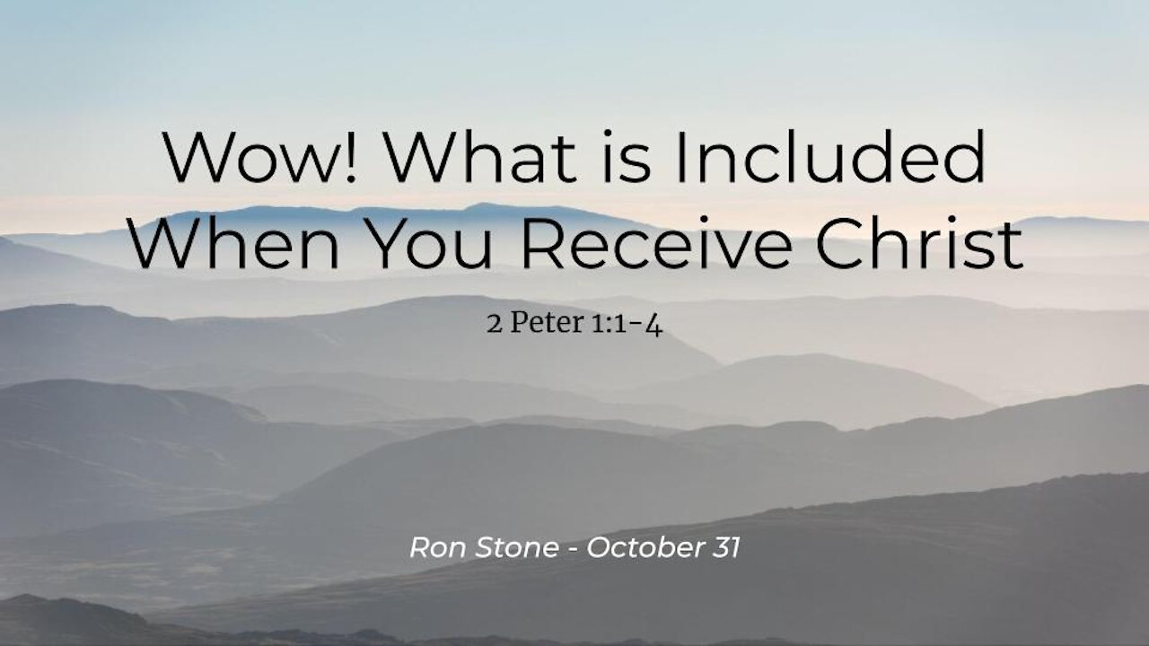 2021-10-31 - Wow! What is Included When You Receive Christ (2 Peter 1:1-4) - Ron Stone