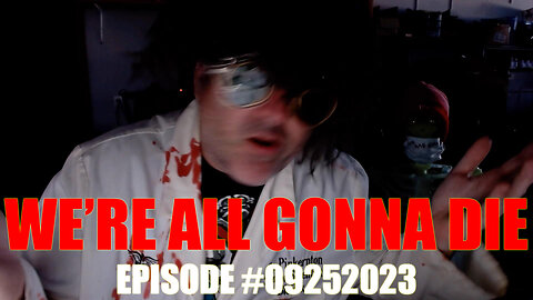 WE'RE ALL GONNA DIE -EPISODE # 09252023