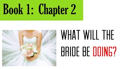 Book 1, Chapter 2: What Will The Bride Be Doing?