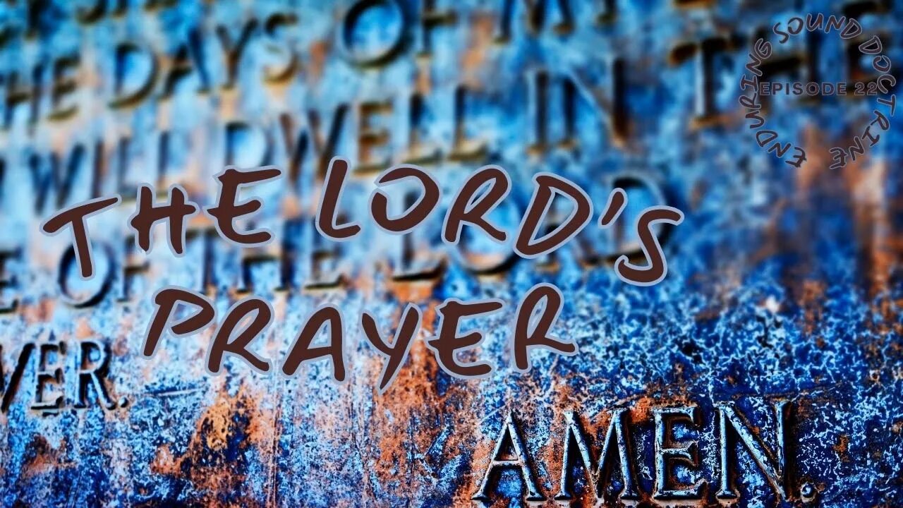 The Lord's Prayer - Enduring Sound Doctrine - Episode 22