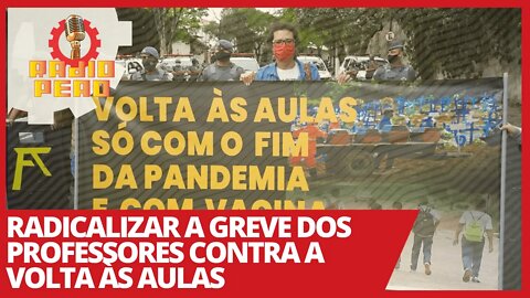 Radicalizar a greve dos professores contra a volta às aulas - Rádio Peão nº 127