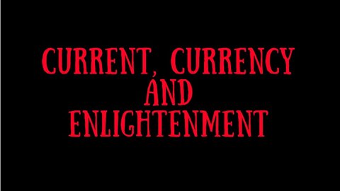 b. CURRENT, CURRENCY AND ENLIGHTENMENT