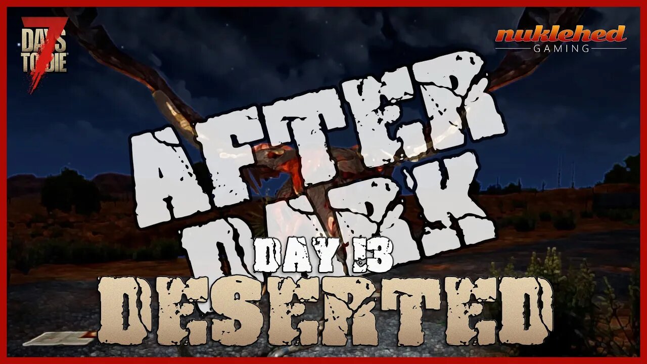 Deserted: Day 13 After Dark | 7 Day to Die Let's Play Gaming Series | Alpha 19.4 (b7)