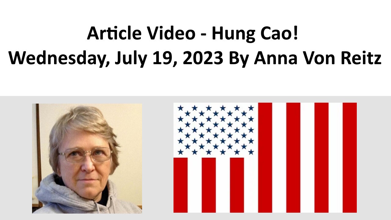 Article Video - Hung Cao! - Wednesday, July 19, 2023 By Anna Von Reitz